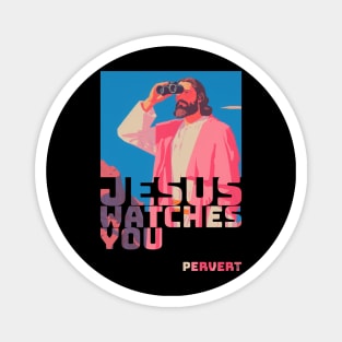 Jesus watches You....Pervert Magnet